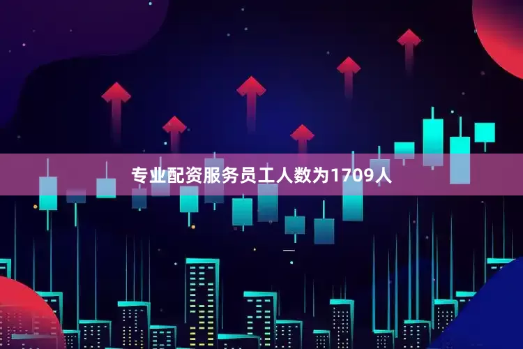 专业配资服务员工人数为1709人
