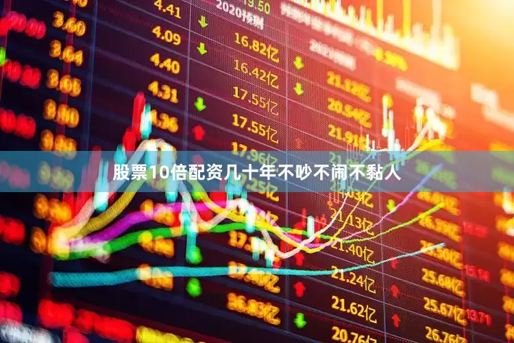 股票10倍配资几十年不吵不闹不黏人
