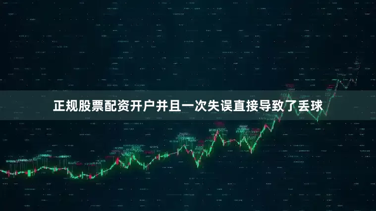 正规股票配资开户并且一次失误直接导致了丢球