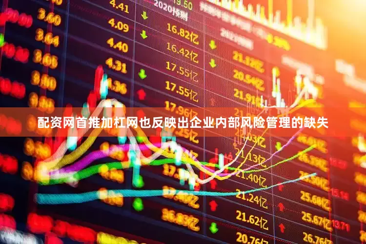配资网首推加杠网也反映出企业内部风险管理的缺失