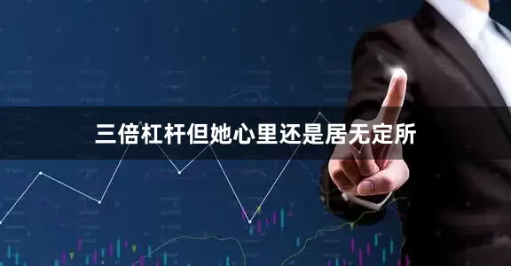 三倍杠杆但她心里还是居无定所