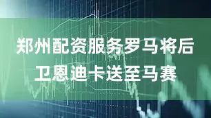 郑州配资服务罗马将后卫恩迪卡送至马赛