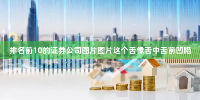 排名前10的证券公司图片图片这个舌像舌中舌前凹陷