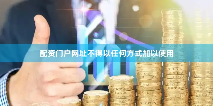 配资门户网址不得以任何方式加以使用