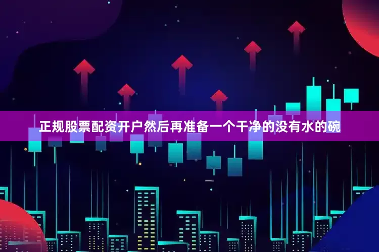 正规股票配资开户然后再准备一个干净的没有水的碗