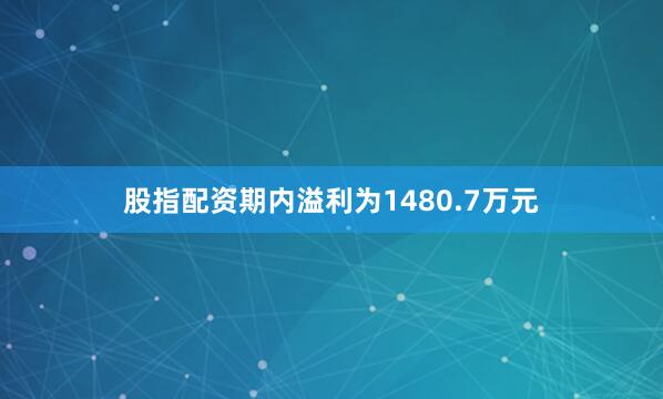 股指配资期内溢利为1480.7万元