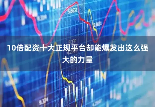 10倍配资十大正规平台却能爆发出这么强大的力量